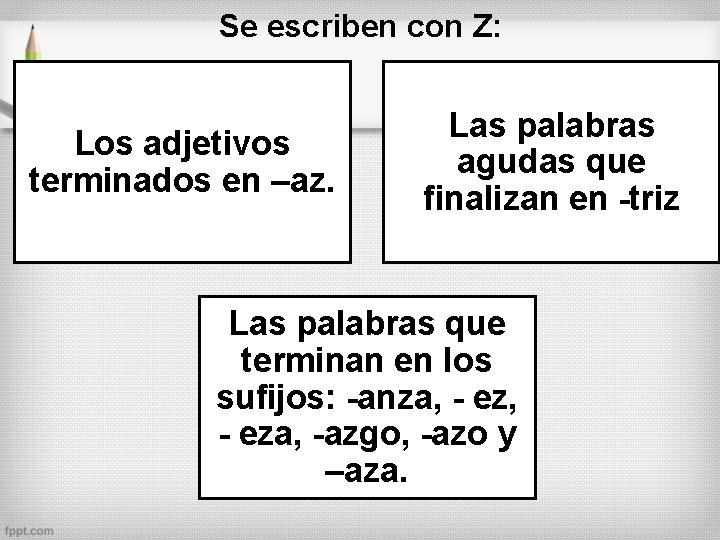 Se escriben con Z: Los adjetivos terminados en –az. Las palabras agudas que finalizan