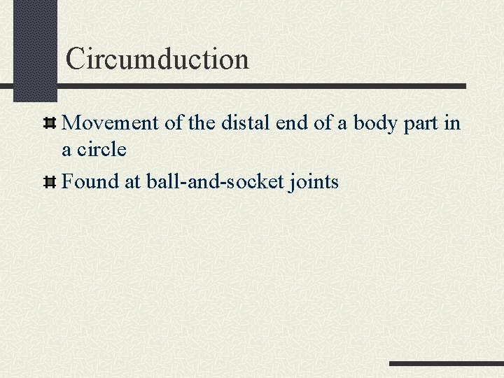Circumduction Movement of the distal end of a body part in a circle Found