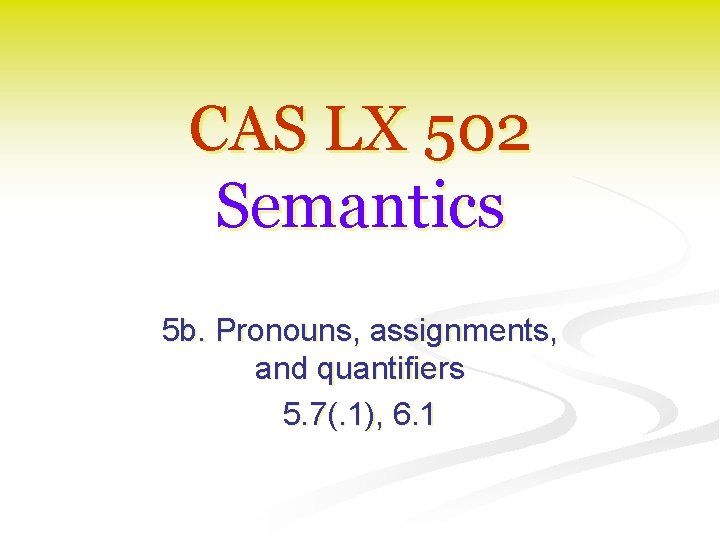 CAS LX 502 Semantics 5 b. Pronouns, assignments, and quantifiers 5. 7(. 1), 6.