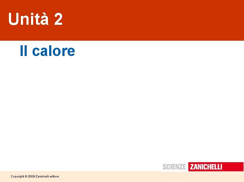 Unità 2 Il calore Copyright © 2009 Zanichelli editore 