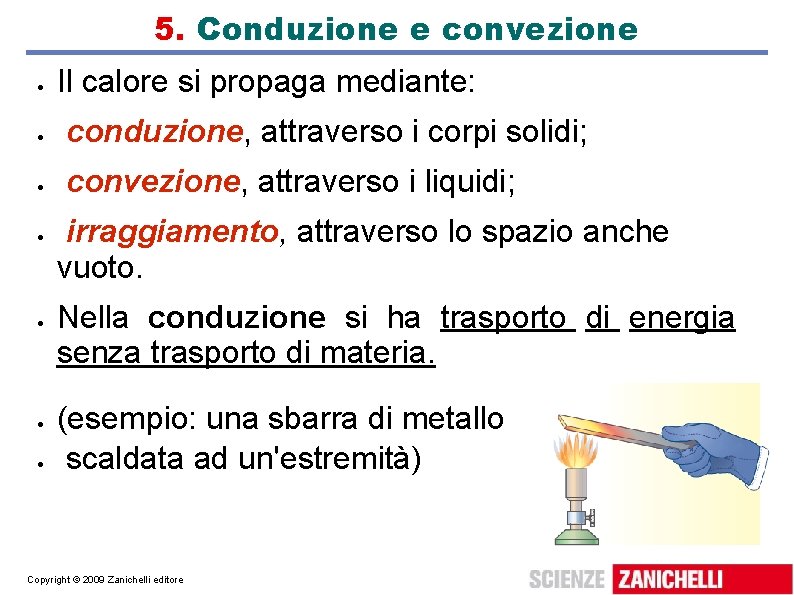 5. Conduzione e convezione Il calore si propaga mediante: conduzione, attraverso i corpi solidi;