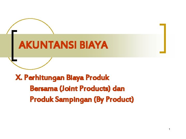 AKUNTANSI BIAYA X. Perhitungan Biaya Produk Bersama (Joint Products) dan Produk Sampingan (By Product)