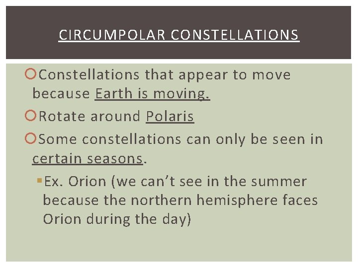CIRCUMPOLAR CONSTELLATIONS Constellations that appear to move because Earth is moving. Rotate around Polaris