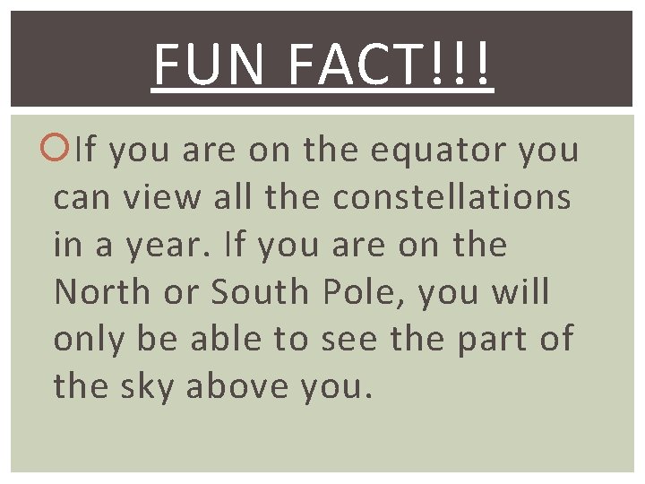 FUN FACT!!! If you are on the equator you can view all the constellations