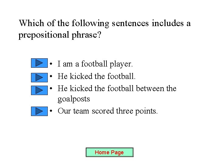 Which of the following sentences includes a prepositional phrase? • I am a football