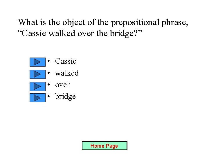 What is the object of the prepositional phrase, “Cassie walked over the bridge? ”