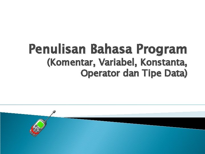Penulisan Bahasa Program (Komentar, Variabel, Konstanta, Operator dan Tipe Data) 