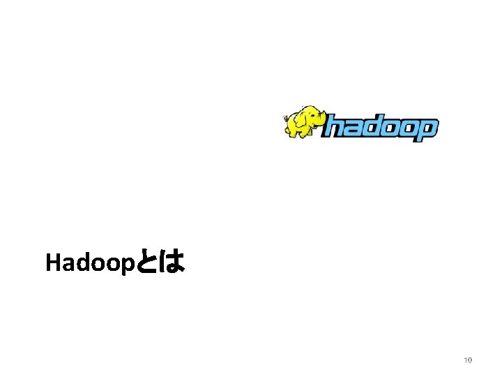 Hadoopとは 10 