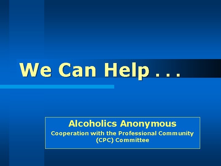 We Can Help. . . Alcoholics Anonymous Cooperation with the Professional Community (CPC) Committee