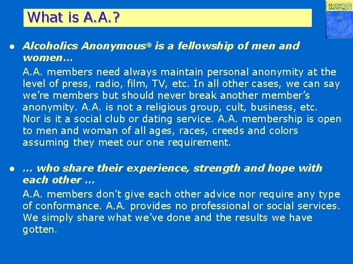 What is A. A. ? l Alcoholics Anonymous® is a fellowship of men and
