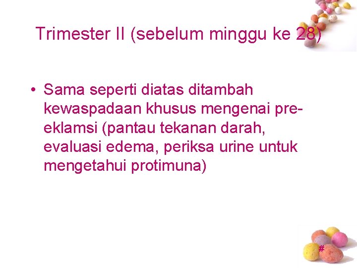 Trimester II (sebelum minggu ke 28) • Sama seperti diatas ditambah kewaspadaan khusus mengenai