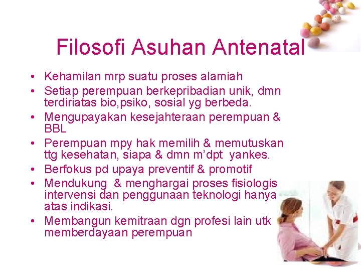 Filosofi Asuhan Antenatal • Kehamilan mrp suatu proses alamiah • Setiap perempuan berkepribadian unik,