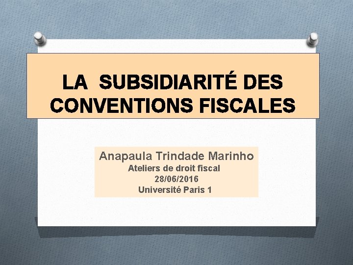 LA SUBSIDIARITÉ DES CONVENTIONS FISCALES Anapaula Trindade Marinho Ateliers de droit fiscal 28/06/2016 Université