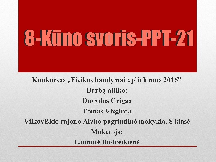 88 -KKūūno no svoris-PPT-21 Konkursas „Fizikos bandymai aplink mus 2016" Darbą atliko: Dovydas Grigas