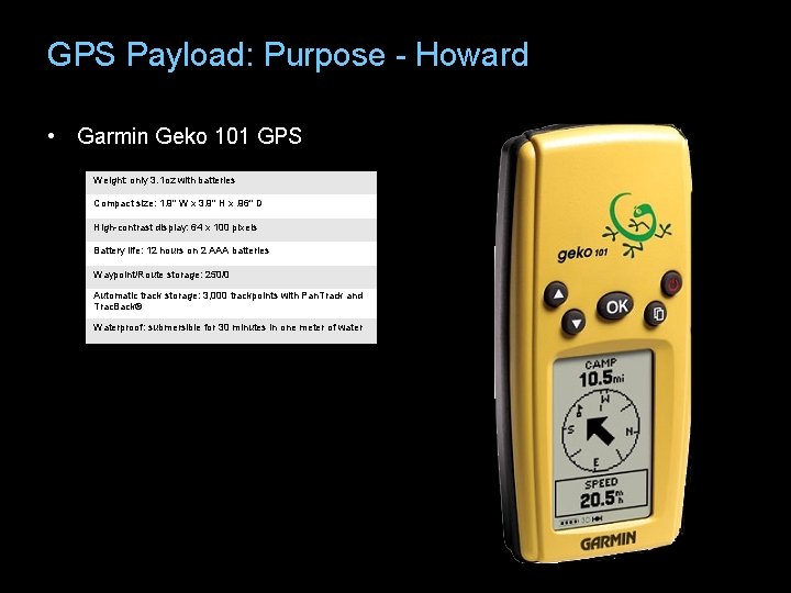 GPS Payload: Purpose - Howard • Garmin Geko 101 GPS Weight: only 3. 1