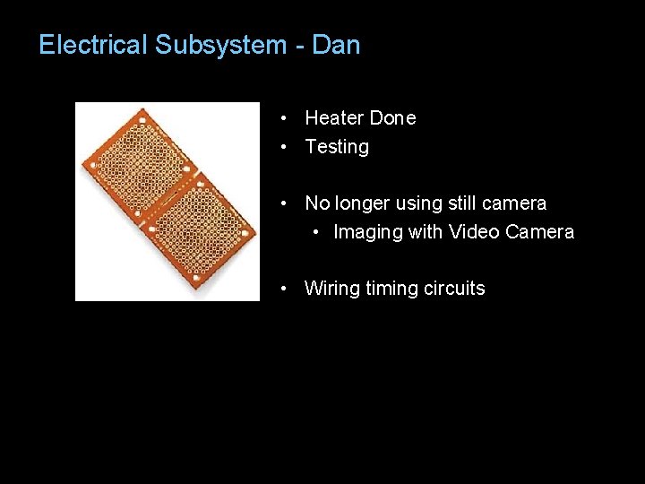 Electrical Subsystem - Dan • Heater Done • Testing • No longer using still