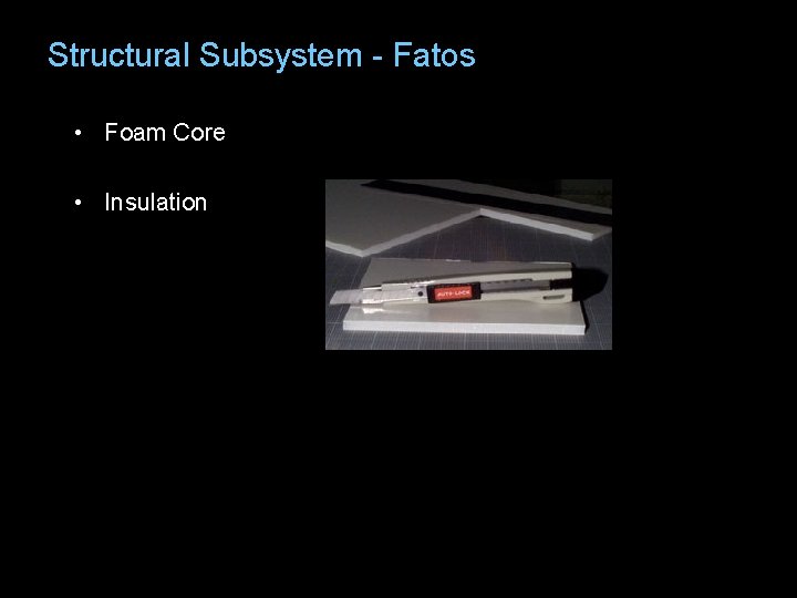 Structural Subsystem - Fatos • Foam Core • Insulation 