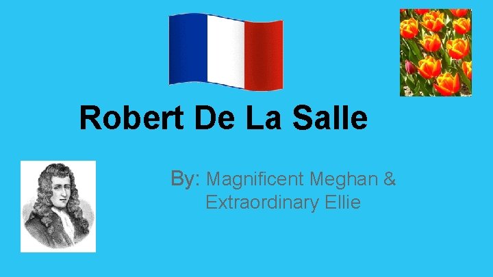 Robert De La Salle By: Magnificent Meghan & Extraordinary Ellie 