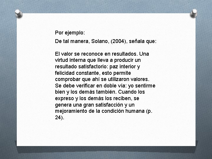 Por ejemplo: De tal manera, Solano, (2004), señala que: El valor se reconoce en