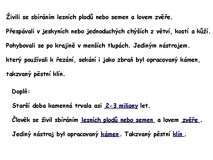 Živili se sbíráním lesních plodů nebo semen a lovem zvěře. Přespávali v jeskyních nebo