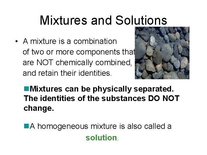 Mixtures and Solutions • A mixture is a combination of two or more components