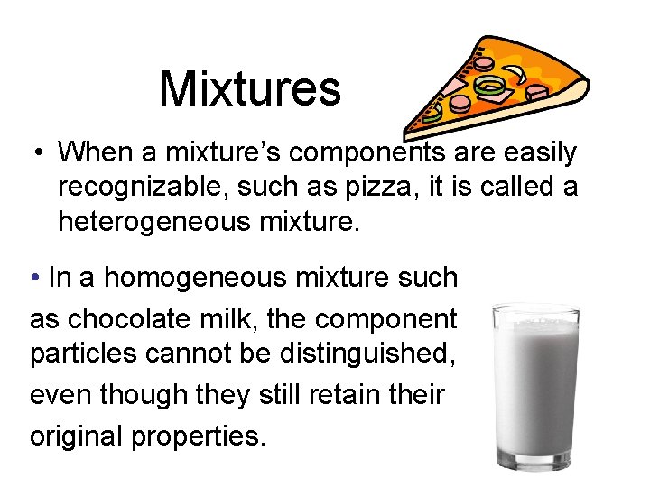 Mixtures • When a mixture’s components are easily recognizable, such as pizza, it is