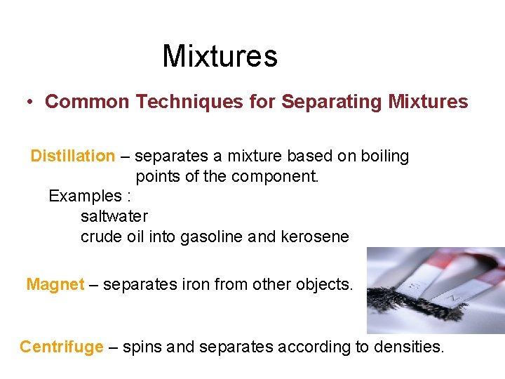 Mixtures • Common Techniques for Separating Mixtures Distillation – separates a mixture based on