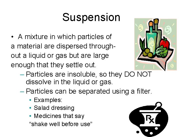 Suspension • A mixture in which particles of a material are dispersed throughout a