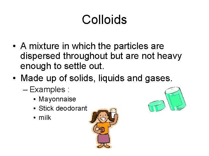 Colloids • A mixture in which the particles are dispersed throughout but are not