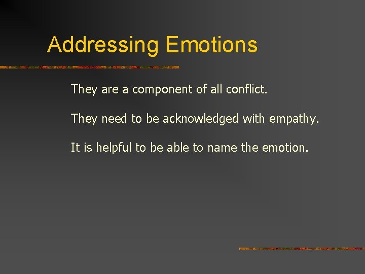 Addressing Emotions They are a component of all conflict. They need to be acknowledged