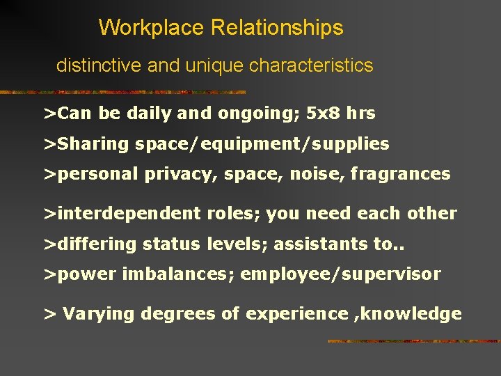 Workplace Relationships distinctive and unique characteristics >Can be daily and ongoing; 5 x 8