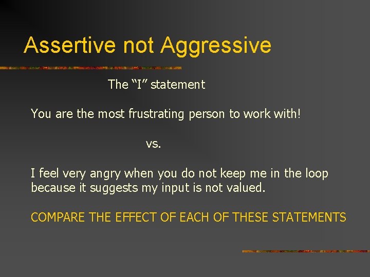 Assertive not Aggressive The “I” statement You are the most frustrating person to work
