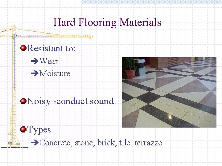 Hard Flooring Materials Resistant to: èWear èMoisture Noisy -conduct sound Types èConcrete, stone, brick,