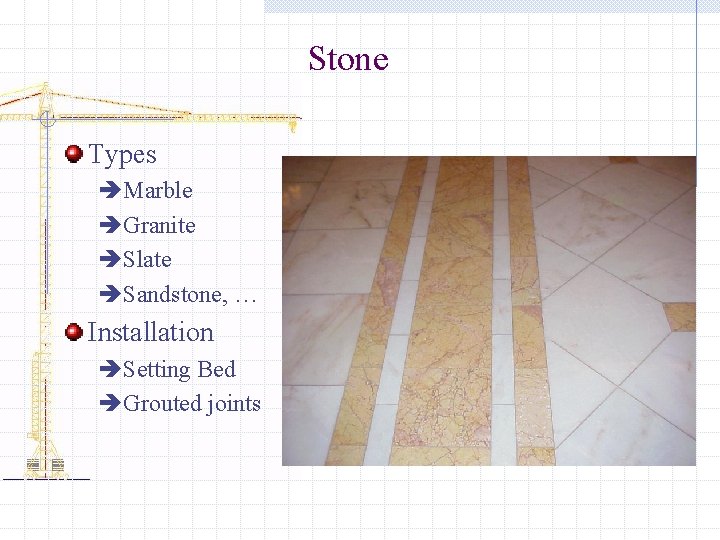 Stone Types èMarble èGranite èSlate èSandstone, … Installation èSetting Bed èGrouted joints 