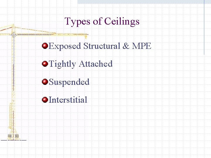 Types of Ceilings Exposed Structural & MPE Tightly Attached Suspended Interstitial 
