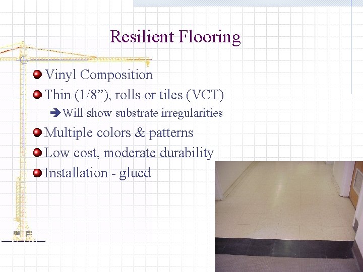 Resilient Flooring Vinyl Composition Thin (1/8”), rolls or tiles (VCT) èWill show substrate irregularities