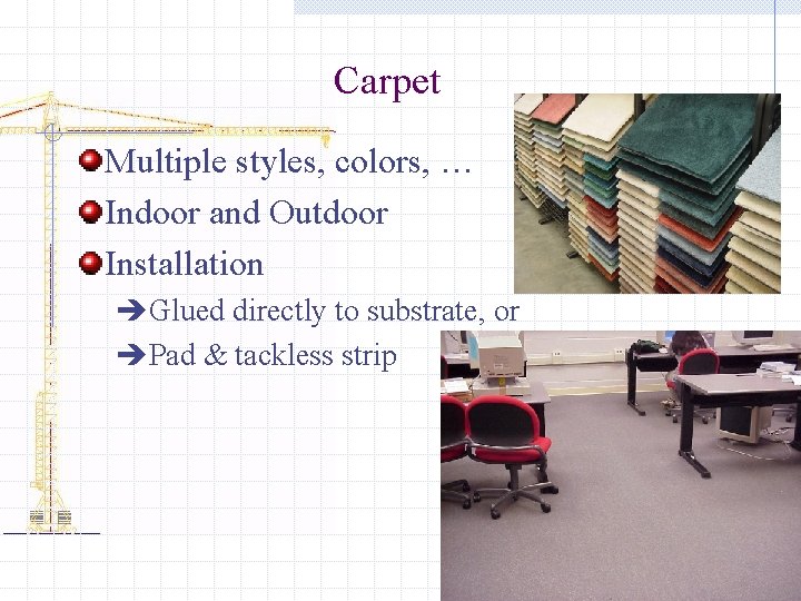 Carpet Multiple styles, colors, … Indoor and Outdoor Installation èGlued directly to substrate, or