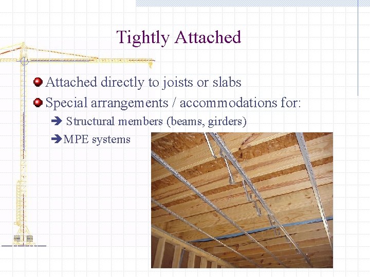 Tightly Attached directly to joists or slabs Special arrangements / accommodations for: è Structural