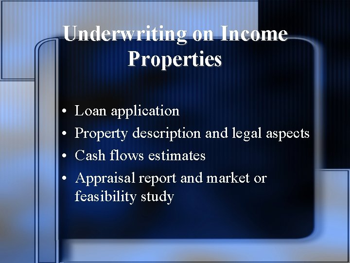 Underwriting on Income Properties • • Loan application Property description and legal aspects Cash