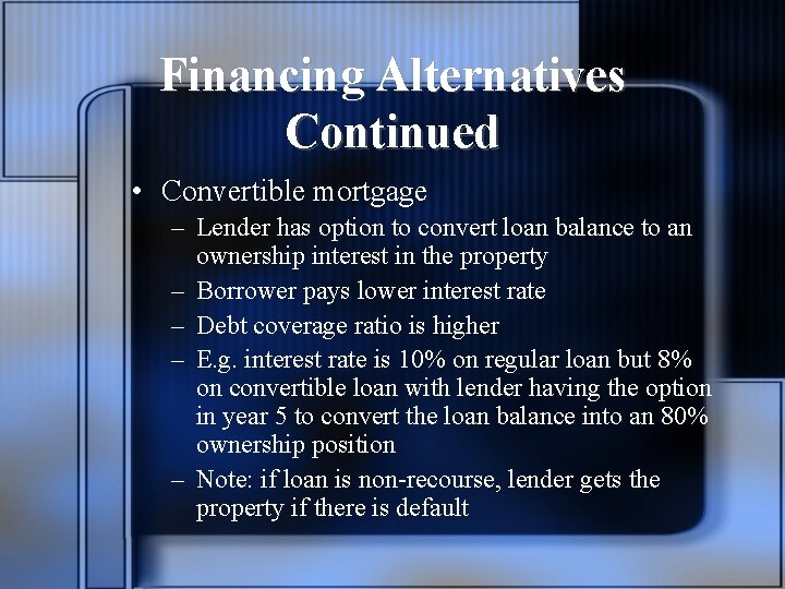 Financing Alternatives Continued • Convertible mortgage – Lender has option to convert loan balance