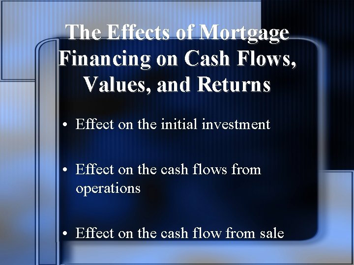 The Effects of Mortgage Financing on Cash Flows, Values, and Returns • Effect on