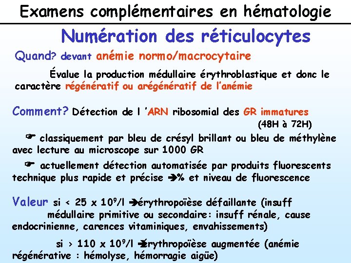 Examens complémentaires en hématologie Numération des réticulocytes Quand? devant anémie normo/macrocytaire Évalue la production