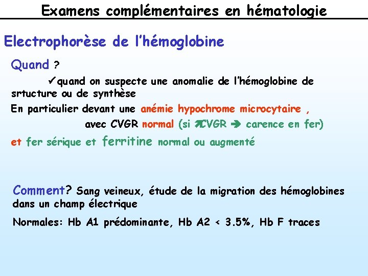 Examens complémentaires en hématologie Electrophorèse de l’hémoglobine Quand ? ü quand on suspecte une