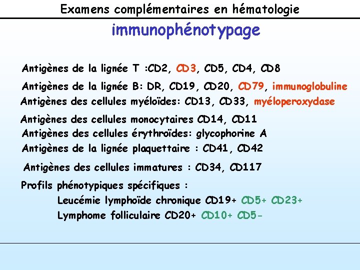 Examens complémentaires en hématologie immunophénotypage Antigènes de la lignée T : CD 2, CD Examens complémentaires en hématologie immunophénotypage Antigènes de la lignée T : CD 2, CD