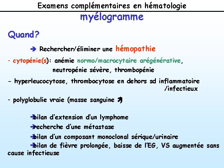Examens complémentaires en hématologie myélogramme Quand? è Recher/éliminer une hémopathie - cytopénie(s): anémie normo/macrocytaire