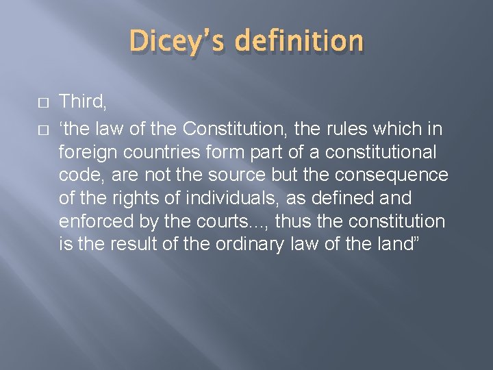 Dicey’s definition � � Third, ‘the law of the Constitution, the rules which in