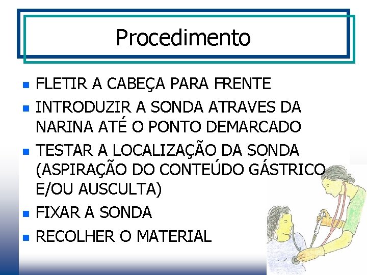 Procedimento n n n FLETIR A CABEÇA PARA FRENTE INTRODUZIR A SONDA ATRAVES DA