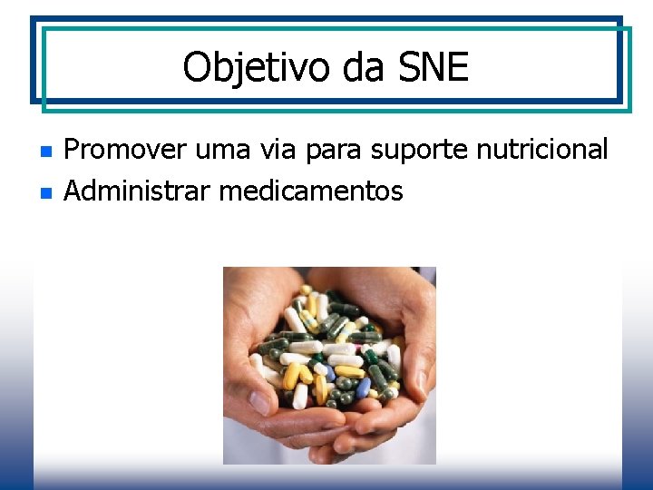 Objetivo da SNE n n Promover uma via para suporte nutricional Administrar medicamentos 