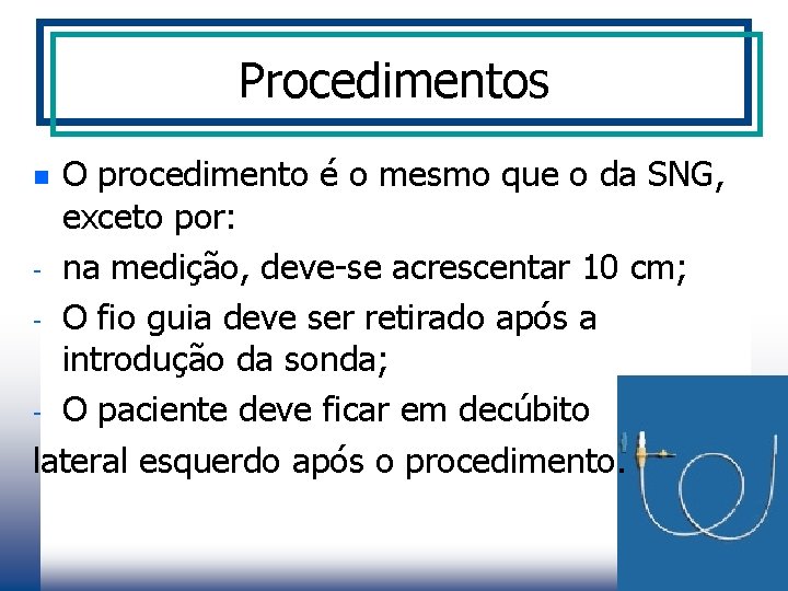 Procedimentos O procedimento é o mesmo que o da SNG, exceto por: - na