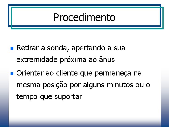 Procedimento n Retirar a sonda, apertando a sua extremidade próxima ao ânus n Orientar